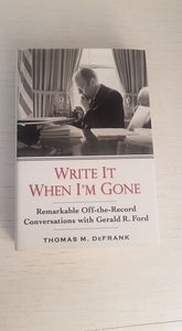 Write it When I'm Gone: Remarkable Off-the-Record Conversations with Gerald R. Ford